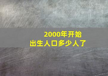 2000年开始出生人口多少人了