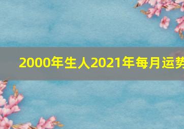 2000年生人2021年每月运势