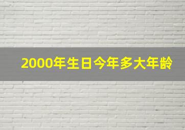 2000年生日今年多大年龄