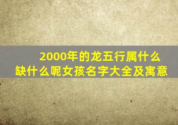 2000年的龙五行属什么缺什么呢女孩名字大全及寓意