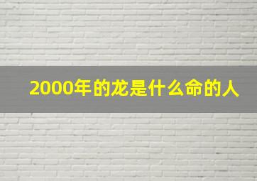 2000年的龙是什么命的人