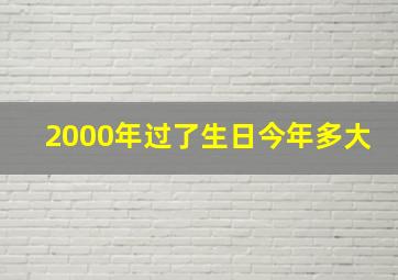 2000年过了生日今年多大