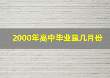 2000年高中毕业是几月份