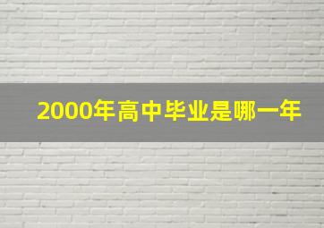 2000年高中毕业是哪一年