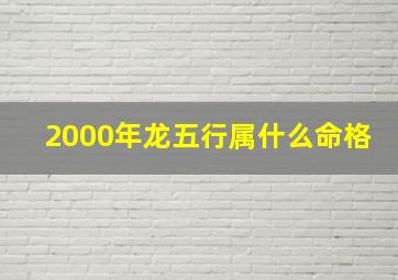 2000年龙五行属什么命格