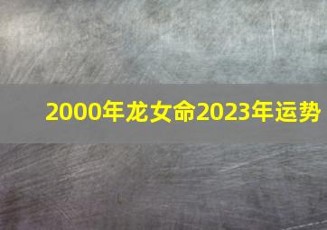 2000年龙女命2023年运势