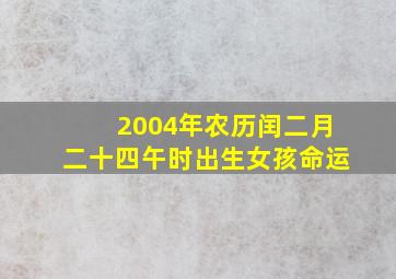 2004年农历闰二月二十四午时出生女孩命运