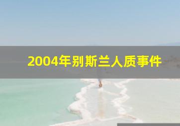 2004年别斯兰人质事件