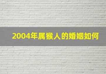 2004年属猴人的婚姻如何