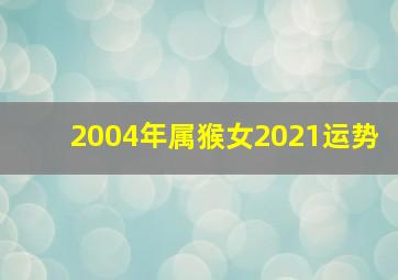 2004年属猴女2021运势