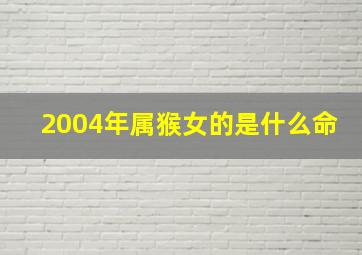 2004年属猴女的是什么命