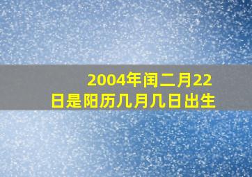 2004年闰二月22日是阳历几月几日出生