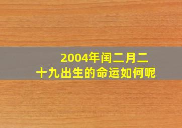 2004年闰二月二十九出生的命运如何呢