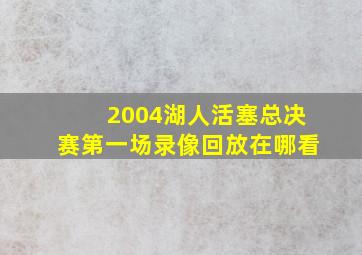 2004湖人活塞总决赛第一场录像回放在哪看