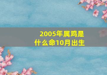 2005年属鸡是什么命10月出生