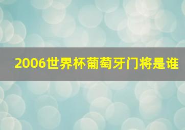 2006世界杯葡萄牙门将是谁