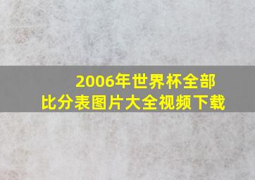 2006年世界杯全部比分表图片大全视频下载