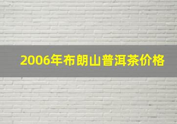 2006年布朗山普洱茶价格