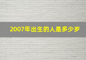 2007年出生的人是多少岁