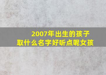 2007年出生的孩子取什么名字好听点呢女孩