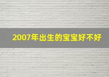 2007年出生的宝宝好不好