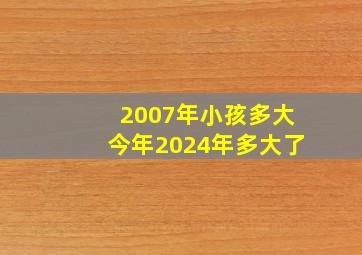 2007年小孩多大今年2024年多大了