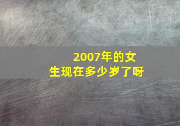 2007年的女生现在多少岁了呀