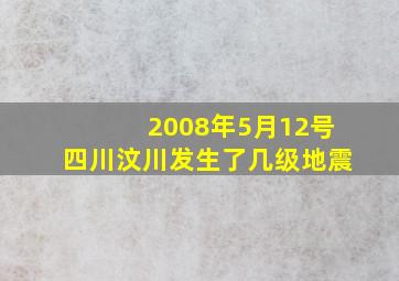 2008年5月12号四川汶川发生了几级地震