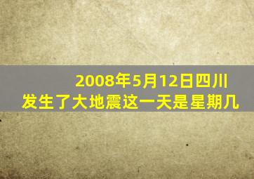 2008年5月12日四川发生了大地震这一天是星期几