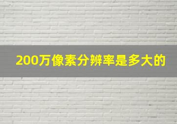 200万像素分辨率是多大的