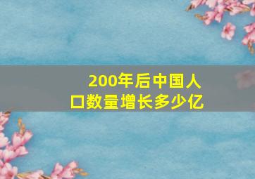 200年后中国人口数量增长多少亿