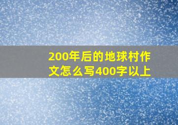 200年后的地球村作文怎么写400字以上