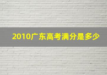 2010广东高考满分是多少