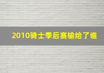 2010骑士季后赛输给了谁