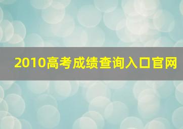 2010高考成绩查询入口官网