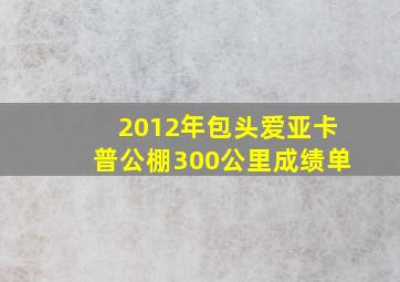 2012年包头爱亚卡普公棚300公里成绩单