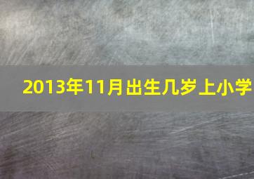 2013年11月出生几岁上小学