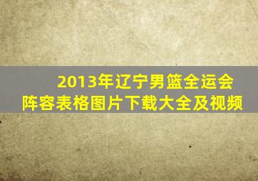 2013年辽宁男篮全运会阵容表格图片下载大全及视频