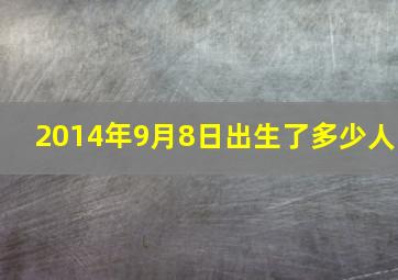 2014年9月8日出生了多少人