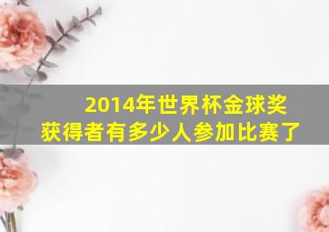 2014年世界杯金球奖获得者有多少人参加比赛了