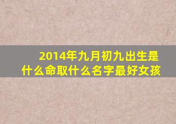 2014年九月初九出生是什么命取什么名字最好女孩