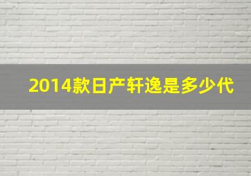 2014款日产轩逸是多少代