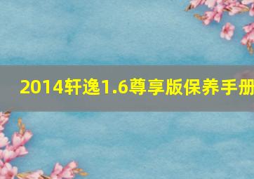 2014轩逸1.6尊享版保养手册