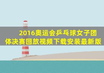 2016奥运会乒乓球女子团体决赛回放视频下载安装最新版