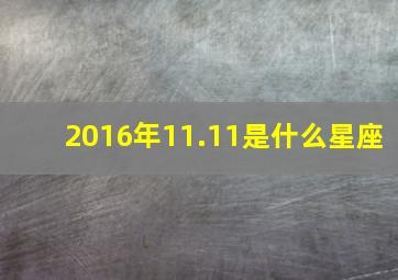 2016年11.11是什么星座