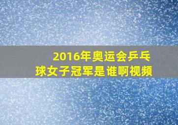 2016年奥运会乒乓球女子冠军是谁啊视频