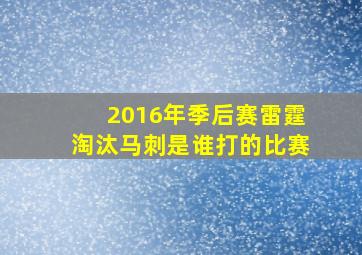 2016年季后赛雷霆淘汰马刺是谁打的比赛