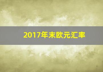 2017年末欧元汇率