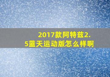 2017款阿特兹2.5蓝天运动版怎么样啊