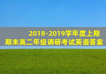 2018-2019学年度上期期末高二年级调研考试英语答案